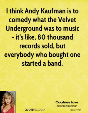 Andy Kaufman is to comedy what the Velvet Underground was to music ...
