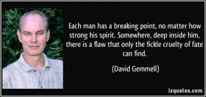 Each man has a breaking point, no matter how strong his spirit ...