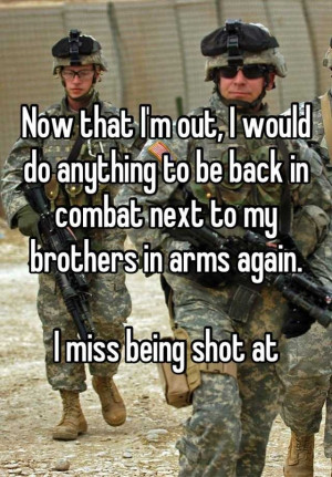 ... back in combat next to my brothers in arms again. I miss being shot at