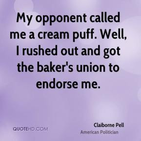 Claiborne Pell - My opponent called me a cream puff. Well, I rushed ...