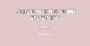 You have to pick the places you don't walk away from.”