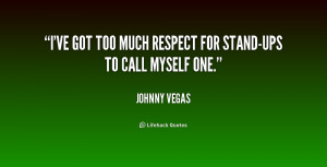 ve got too much respect for stand-ups to call myself one.”