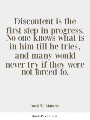 Discontent is the first step in progress. No one knows what is in him ...