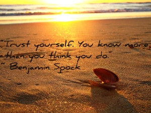 Trust yourself. You know more than you think you do. – Benjamin ...