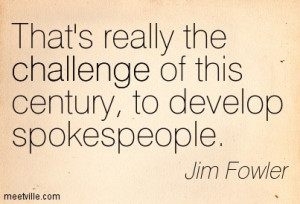 ... Challenge Of This Century To Develop Spokes People - Challenge Quotes
