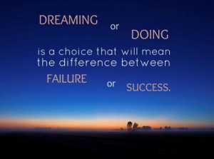 42. ”DREAMING or DOING is a choice that will mean the difference ...