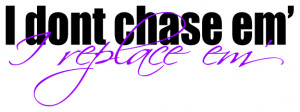 dont chase em i replace em Image
