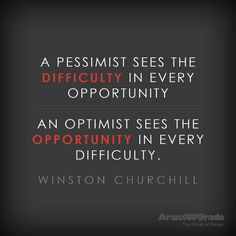 pessimist sees the difficulty in every opportunity; an optimist ...
