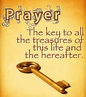 Prayer: the key to all treasures of life and the life hereafter.