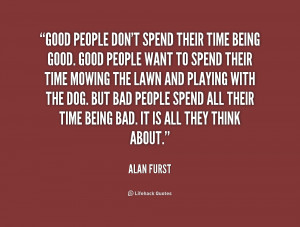 Good people don't spend their time being good. Good people want to ...