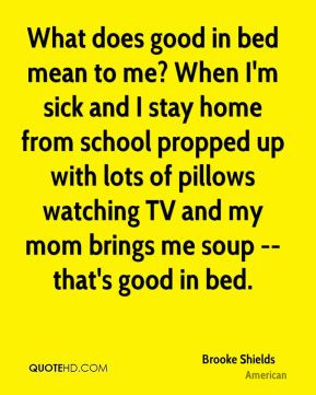 What does good in bed mean to me? When I'm sick and I stay home from ...