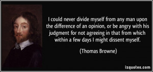 never divide myself from any man upon the difference of an opinion ...