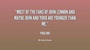 ... fans of John Lennon and maybe John and Yoko are younger than me