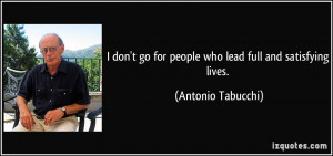 don't go for people who lead full and satisfying lives. - Antonio ...