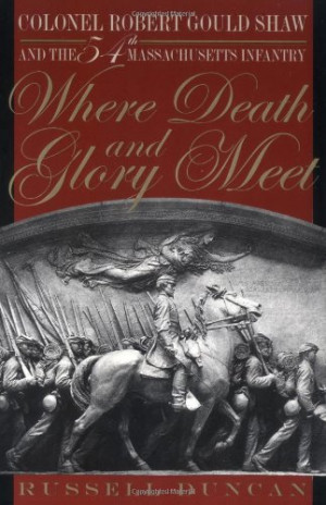 Where Death and Glory Meet: Colonel Robert Gould Shaw and the 54th ...