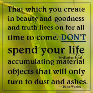 Don’t spend your life accumulating material objects (Life quotes)