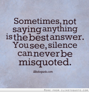 ... anything is the best answer. You see, silence can never be misquoted