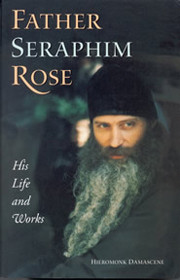 Father Seraphim Rose: His Life and Works by Hieromonk Damascene