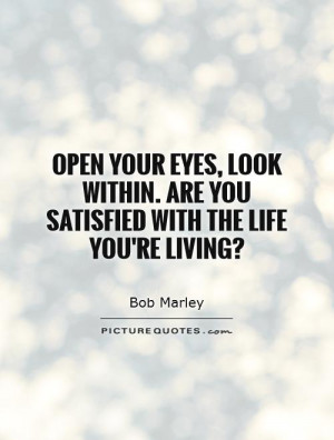 Open your eyes, look within. Are you satisfied with the life you're ...