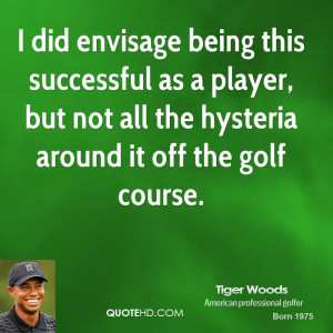 did envisage being this successful as a player, but not all the ...