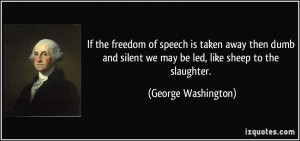 If the freedom of speech is taken away then dumb and silent we may be ...