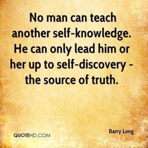 Barry Long - No man can teach another self-knowledge. He can only lead ...