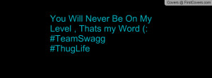 you will never be on my level , Pictures , thats my word (:#teamswagg# ...