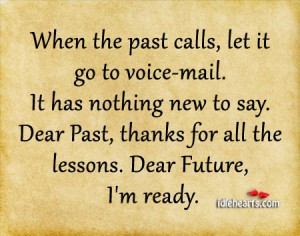 ... . Dear Past, Thanks For All The Lessons. Dear Future, I’m Ready