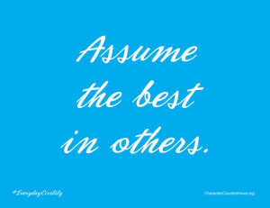 Assume the best in others. #character #civility