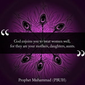 God enjoins you to treat women well, for they are your mothers ...