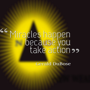 Quotes Picture: miracles happen because you take action