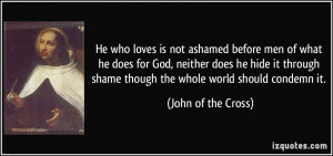 He who loves is not ashamed before men of what he does for God ...