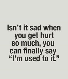 Sometimes it hurts too much.. And i said im ok i used to it.. When ...