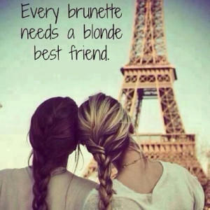 Every brunette needs a blonde best friend.