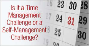 Is it a Time Management Challenge or a Self-Management Challenge?