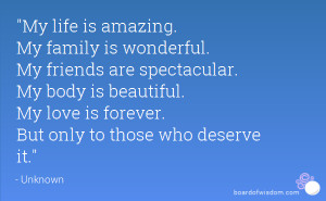 My life is amazing. My family is wonderful. My friends are spectacular ...