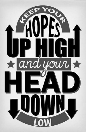 Keep your hopes up high and your head down low. A Day to Remember. All ...