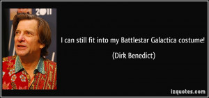 can still fit into my Battlestar Galactica costume! - Dirk Benedict