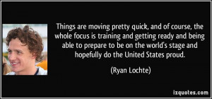 ... world's stage and hopefully do the United States proud. - Ryan Lochte