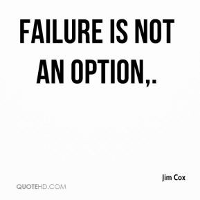 Failure is not an option.