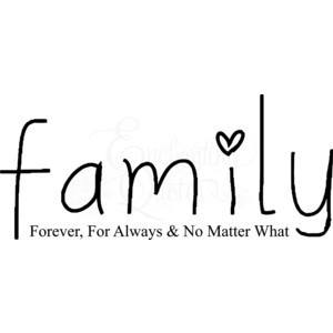 Family Forever, For Always and No Matter What