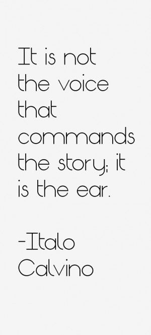 It is not the voice that commands the story; it is the ear.”