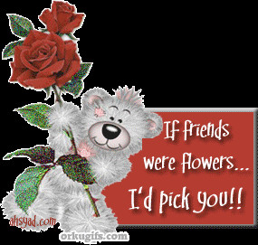 If friends were flowers... I'd pick you!
