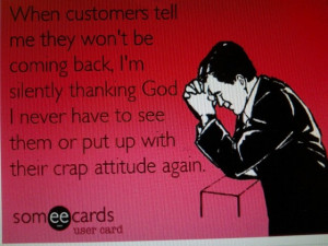 For anyone in customer service: I am so glad when rude people don't ...