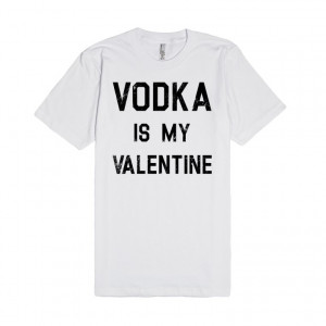 ... the happiest of Valentine's days with this Vodka Is My Valentine tee