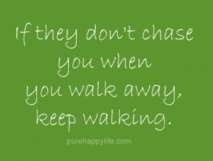 Love Quote: If they don’t chase you when you walk away, keep walking ...