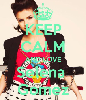 Keep calm and love Selena Gomez She is my idol,she is too pretty and ...