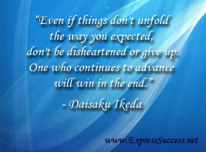 if things don't unfold the way you expected, don't be disheartened ...