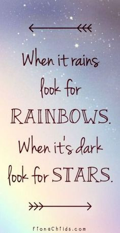 When it rains look for rainbows, when its dark look for stars.' Keep ...