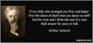 my child, who wronged you first, and began First the dance of death ...
